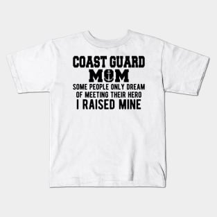 Coast Guard Mom some people only dream of meeting their hero I raised mine Kids T-Shirt